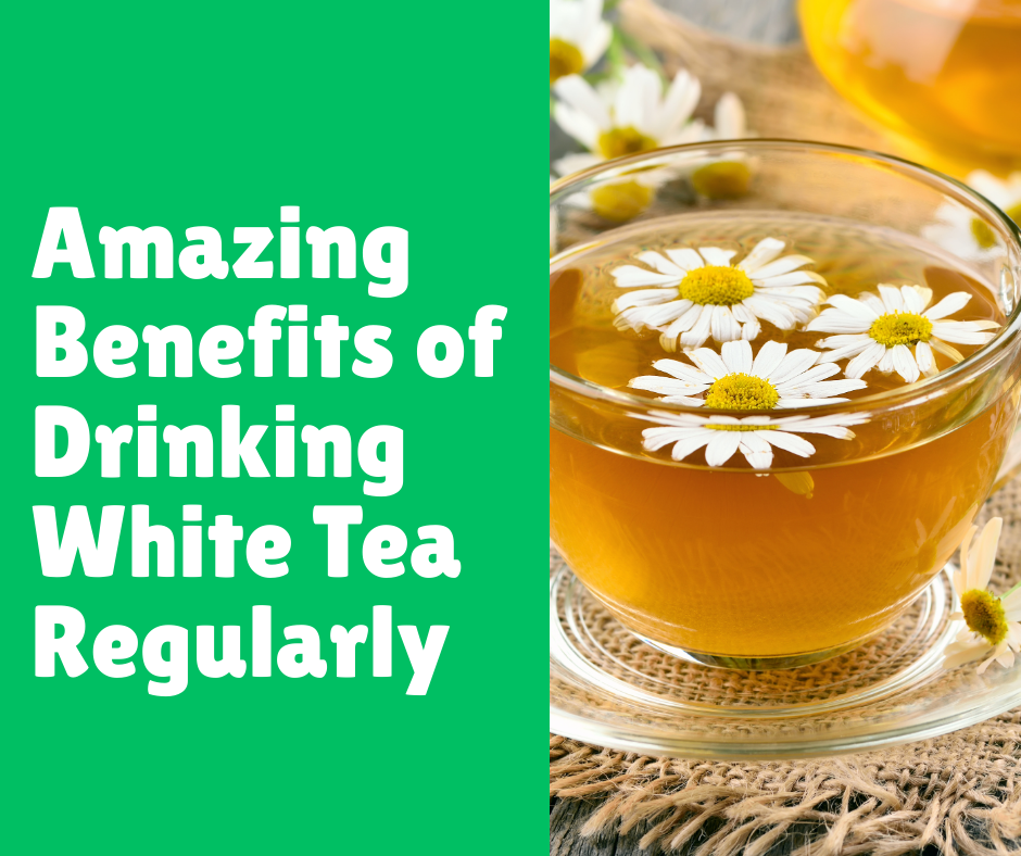 Amazing Benefits of Drinking White Tea Regularly