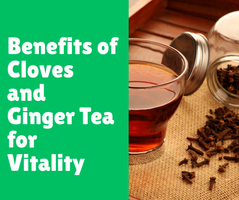Benefits of Cloves and Ginger Tea for Vitality