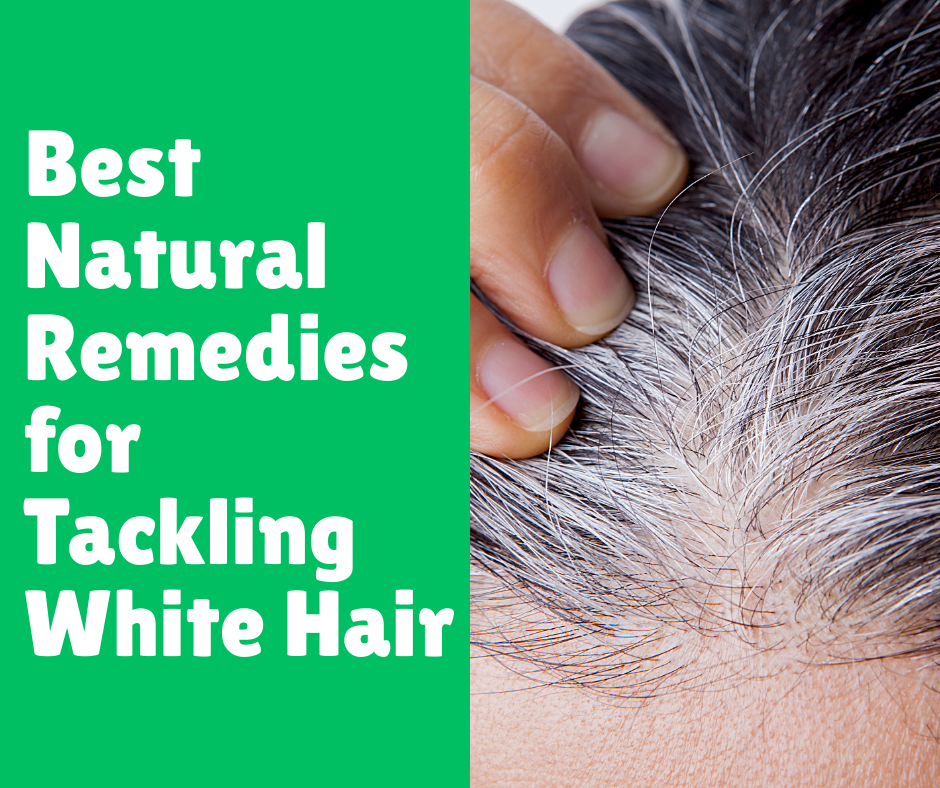 Best Natural Remedies for Tackling White Hair