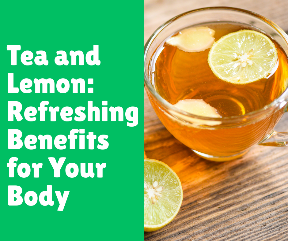 Tea and Lemon: Refreshing Benefits for Your Body
