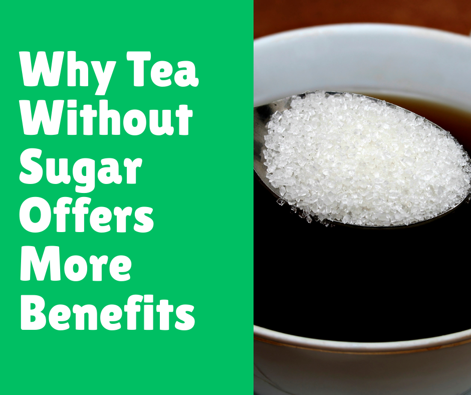 Why Tea Without Sugar Offers More Benefits