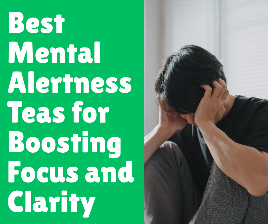 Best Mental Alertness Teas for Boosting Focus and Clarity