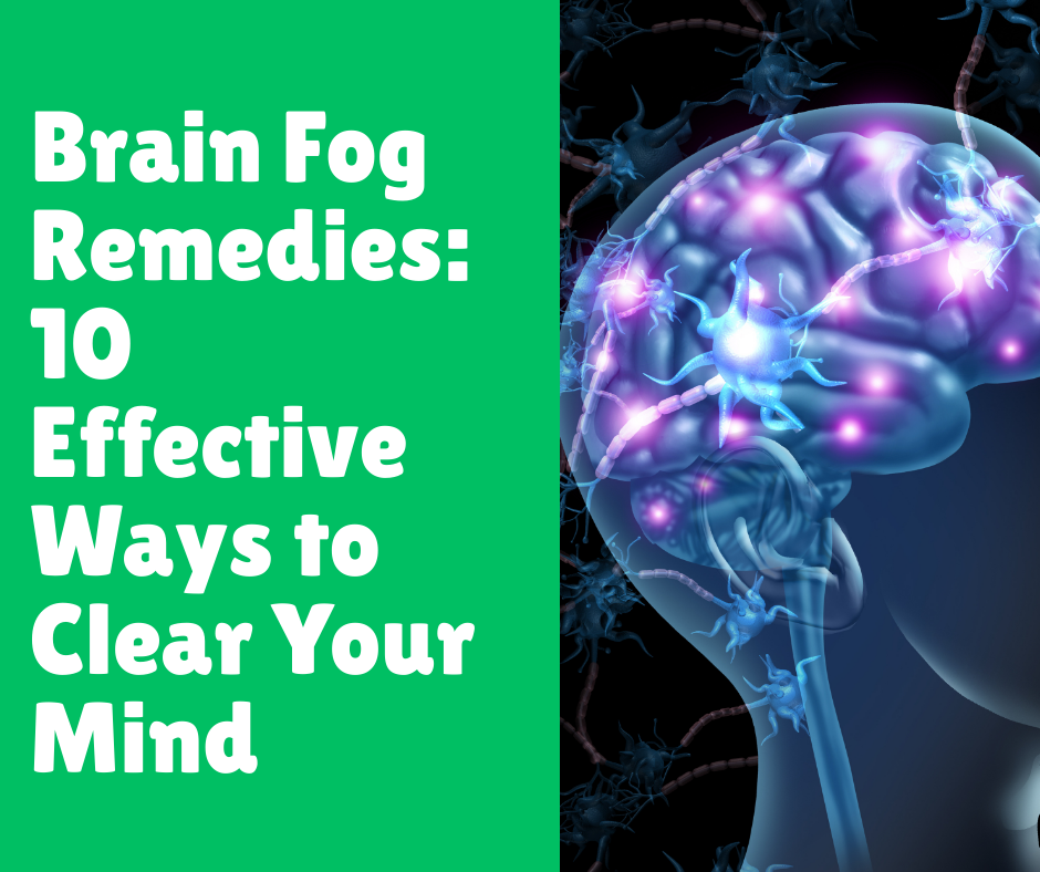 Brain Fog Remedies: 10 Effective Ways to Clear Your Mind