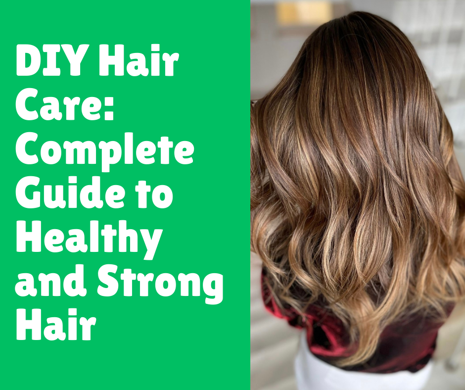 DIY Hair Care: Complete Guide to Healthy and Strong Hair