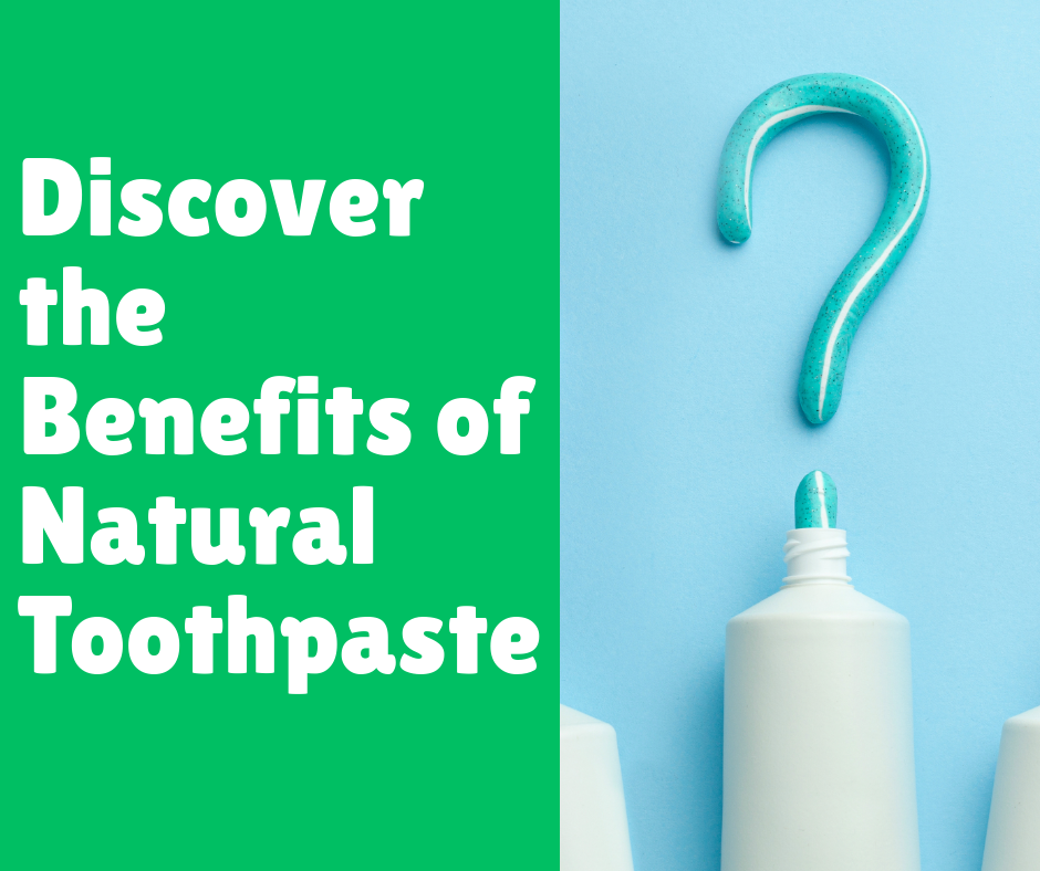 Discover the Benefits of Natural Toothpaste