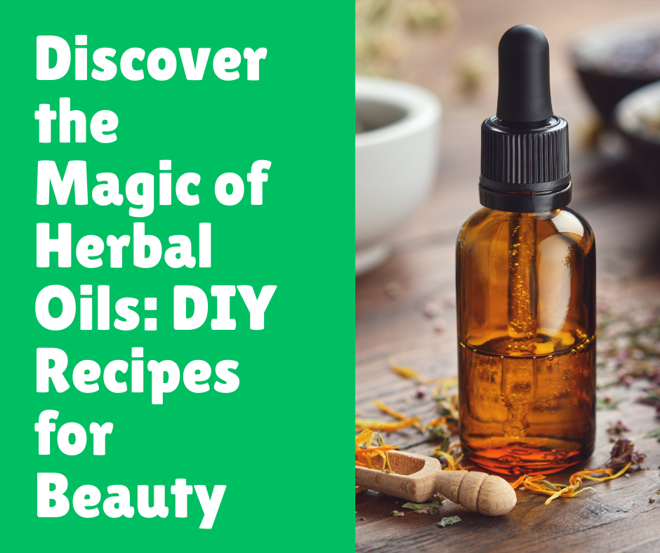 Discover the Magic of Herbal Oils: DIY Recipes for Beauty