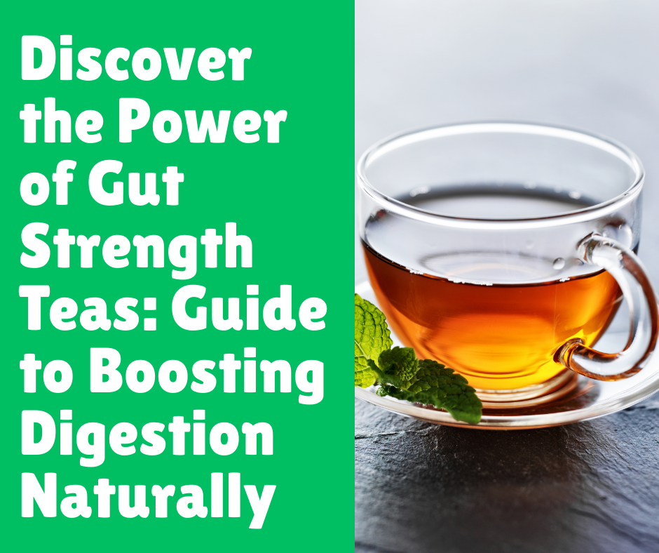 Discover the Power of Gut Strength Teas: Guide to Boosting Digestion Naturally