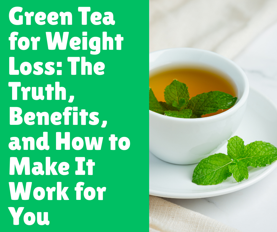 Green Tea for Weight Loss_ The Truth, Benefits, and How to Make It Work for You