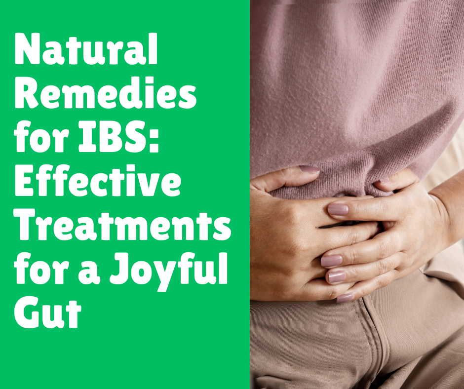 Natural Remedies for IBS: Effective Treatments for a Joyful Gut