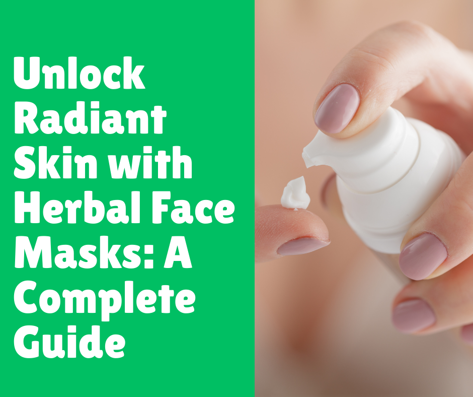 Unlock Radiant Skin with Herbal Face Masks: A Complete Guide