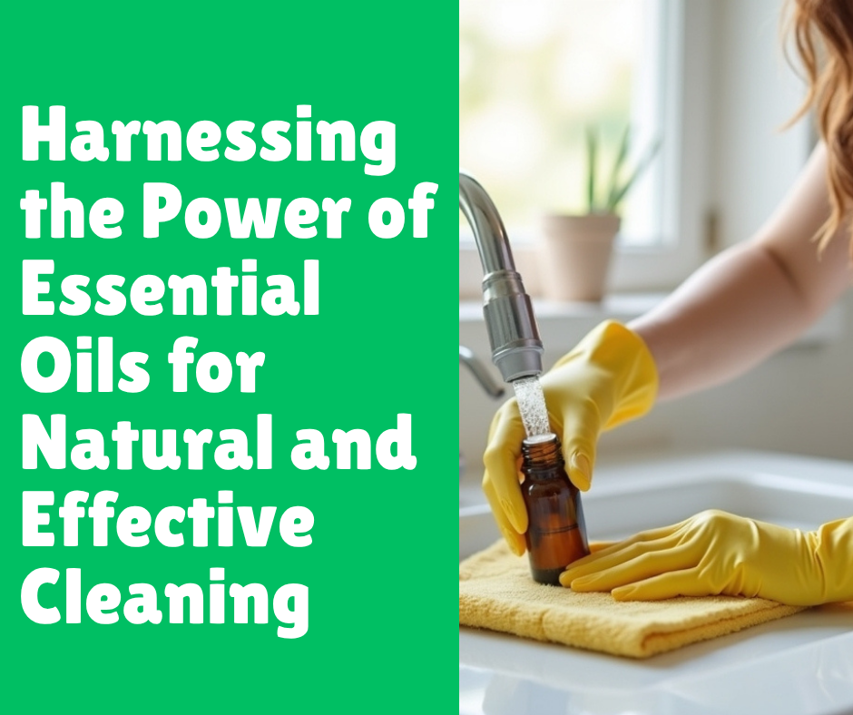 Harnessing the Power of Essential Oils for Natural and Effective Cleaning