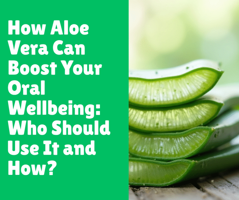 How Aloe Vera Can Boost Your Oral Wellbeing: Who Should Use It and How?