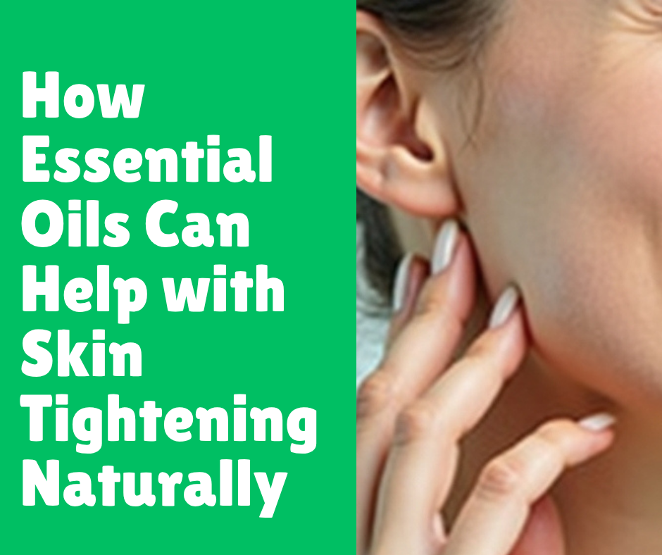 How Essential Oils Can Help with Skin Tightening Naturally