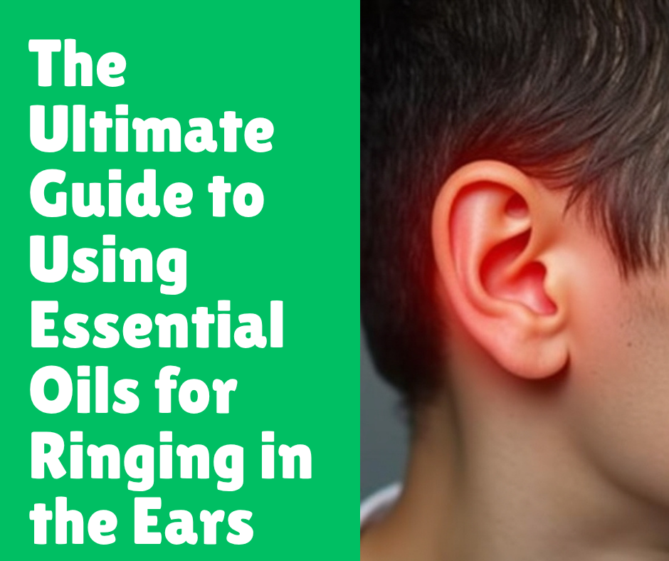 The Ultimate Guide to Using Essential Oils for Ringing in the Ears