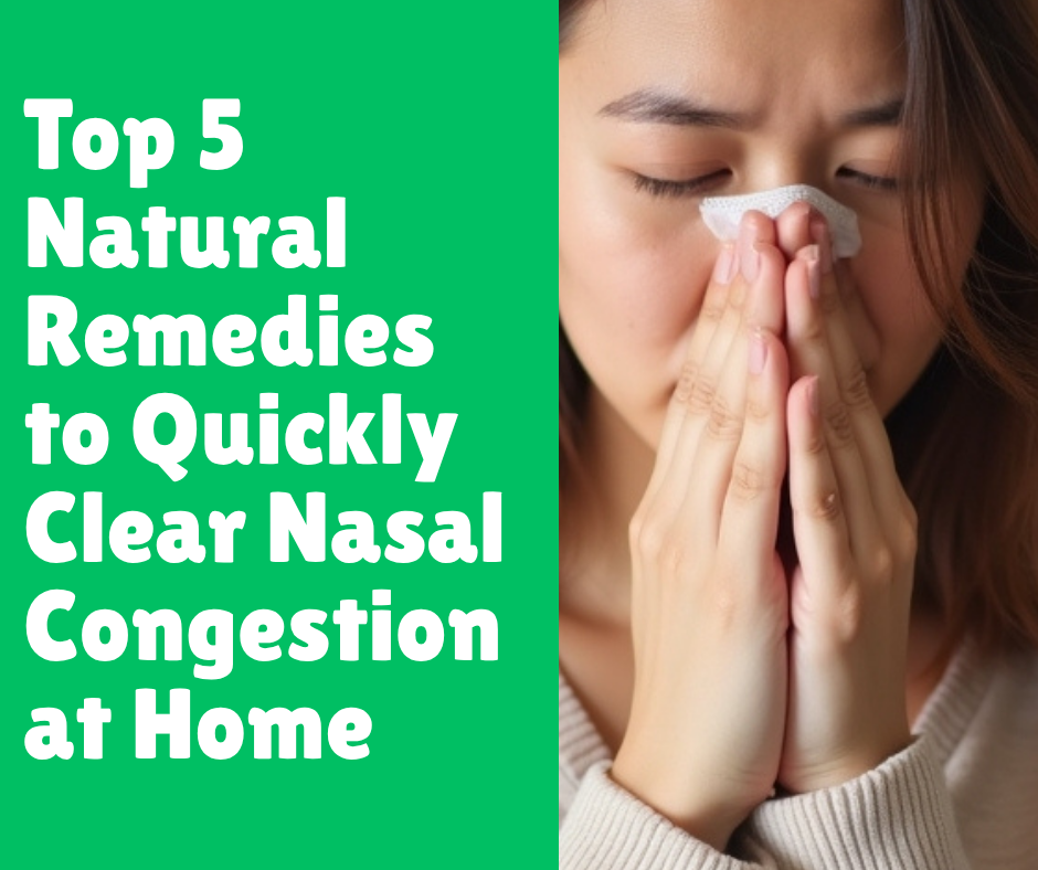 Top 5 Natural Remedies to Quickly Clear Nasal Congestion at Home