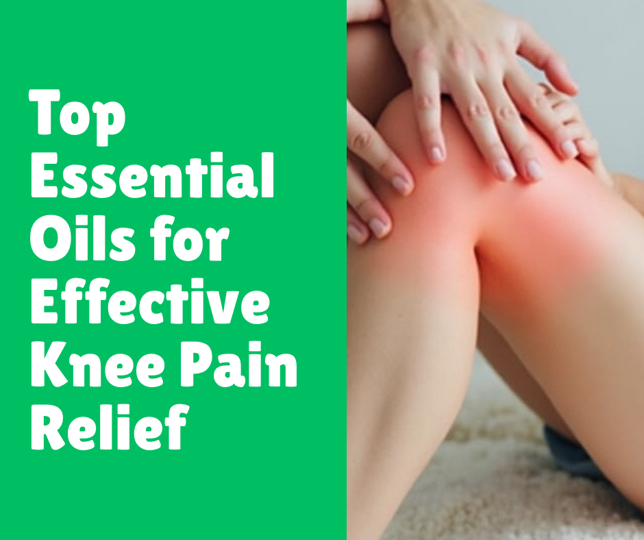 Top Essential Oils for Effective Knee Pain Relief