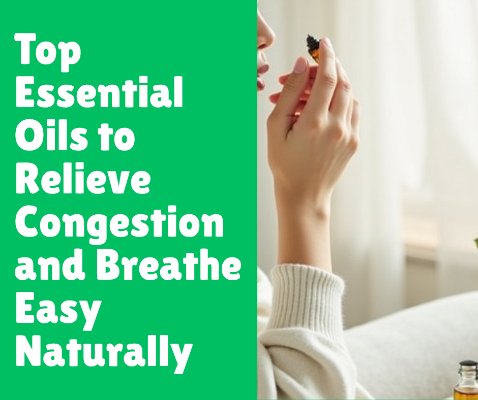 Top Essential Oils to Relieve Congestion and Breathe Easy Naturally